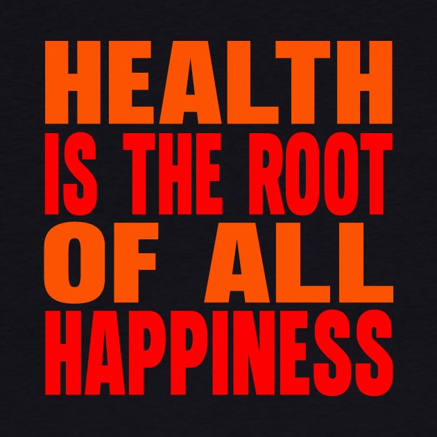 Health is the root of all happiness by Evergreen Tee